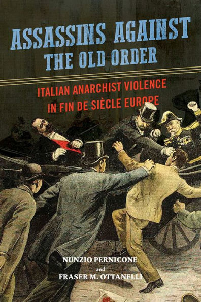 Assassins against the Old Order: Italian Anarchist Violence Fin de Siecle Europe