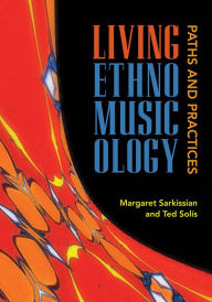 Title: Living Ethnomusicology: Paths and Practices, Author: Margaret Sarkissian