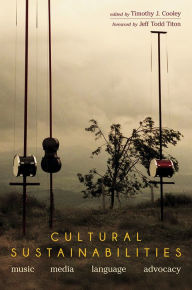 Title: Cultural Sustainabilities: Music, Media, Language, Advocacy, Author: Timothy J Cooley