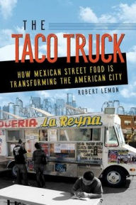 Title: The Taco Truck: How Mexican Street Food Is Transforming the American City, Author: Robert Lemon