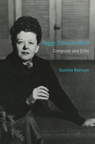 Title: Peggy Glanville-Hicks: Composer and Critic, Author: Suzanne Robinson