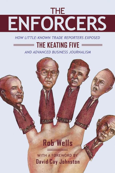 the Enforcers: How Little-Known Trade Reporters Exposed Keating Five and Advanced Business Journalism