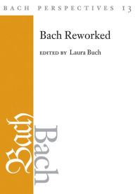 Title: Bach Perspectives, Volume 13: Bach Reworked, Author: Laura Buch