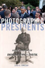 Photographic Presidents: Making History from Daguerreotype to Digital