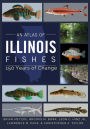 An Atlas of Illinois Fishes: 150 Years of Change