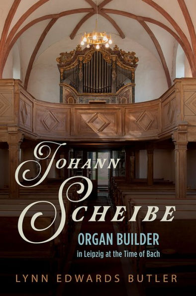 Johann Scheibe: Organ Builder Leipzig at the Time of Bach