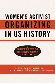 Title: Women's Activist Organizing in US History: A University of Illinois Press Anthology, Author: Dawn Durante