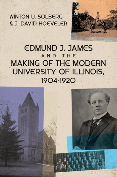 Edmund J. James and the Making of Modern University Illinois, 1904-1920