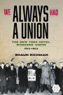 We Always Had a Union: The New York Hotel Workers' Union, 1912-1953