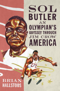 Title: Sol Butler: An Olympian's Odyssey through Jim Crow America, Author: Brian Hallstoos