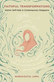 Free ebook downloads for mobiles Faithful Transformations: Islamic Self-Help in Contemporary Singapore 9780252047923