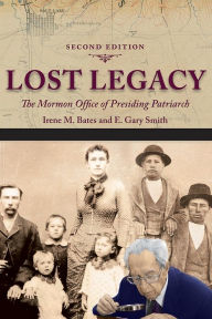 Title: Lost Legacy: The Mormon Office of Presiding Patriarch, Author: Irene M. Bates