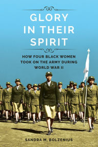 Title: Glory in Their Spirit: How Four Black Women Took On the Army during World War II, Author: Sandra M. Bolzenius