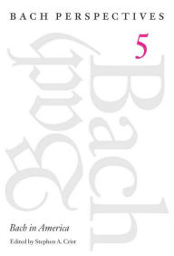 Title: Bach Perspectives, Volume 5: Bach in America, Author: Stephen A. Crist