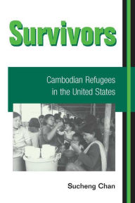 Title: Survivors: CAMBODIAN REFUGEES IN THE UNITED STATES, Author: Sucheng Chan