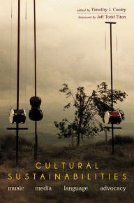 Title: Cultural Sustainabilities: Music, Media, Language, Advocacy, Author: Timothy J Cooley