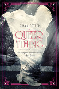 Title: Queer Timing: The Emergence of Lesbian Sexuality in Early Cinema, Author: Susan Potter