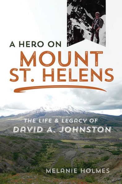 A Hero on Mount St. Helens: The Life and Legacy of David A. Johnston