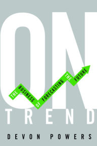 Title: On Trend: The Business of Forecasting the Future, Author: Devon Powers