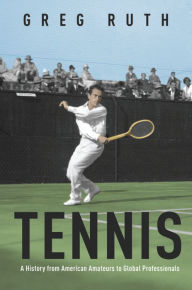 Title: Tennis: A History from American Amateurs to Global Professionals, Author: Greg Ruth