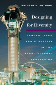 Title: Designing for Diversity: Gender, Race, and Ethnicity in the Architectural Profession, Author: Kathryn H. Anthony