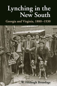 Title: Lynching in the New South: Georgia and Virginia, 1880-1930, Author: W. Fitzhugh Brundage