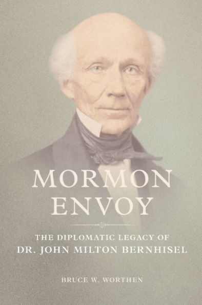 Mormon Envoy: The Diplomatic Legacy of Dr. John Milton Bernhisel