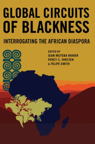 Title: Global Circuits of Blackness: Interrogating the African Diaspora, Author: Jean Muteba Rahier