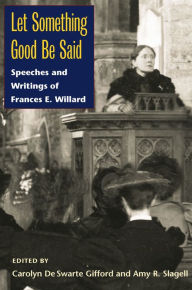 Let Something Good Be Said: Speeches and Writings of Frances E. Willard