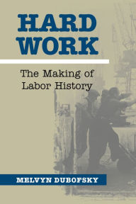 Title: Hard Work: The Making of Labor History, Author: Melvyn Dubofsky