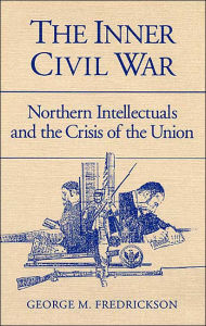 Title: The Inner Civil War: Northern Intellectuals and the Crisis of the Union / Edition 1, Author: George M. Fredrickson