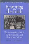 Title: Restoring the Faith: The Assemblies of God, Pentecostalism, and American Culture, Author: Edith L. Blumhofer