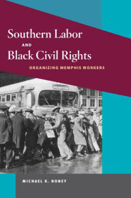 Title: Southern Labor and Black Civil Rights: Organizing Memphis Workers / Edition 1, Author: Michael K. Honey