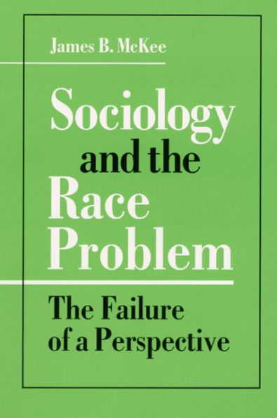 Sociology and the Race Problem: THE FAILURE OF A PERSPECTIVE / Edition 1