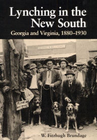 Title: Lynching in the New South: Georgia and Virginia, 1880-1930 / Edition 1, Author: W. Fitzhugh Brundage