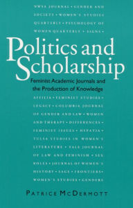 Title: Politics and Scholarship: Feminist Academic Journals and the Production of Knowledge, Author: Patrice McDermott