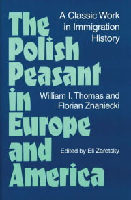 Title: The Polish Peasant in Europe and America: A CLASSIC WORK IN IMMIGRATION HISTORY / Edition 1, Author: William Thomas