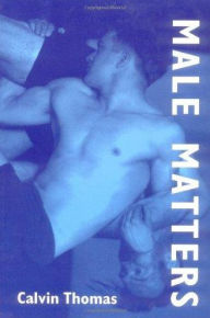 Title: Male Matters: Masculinity, Anxiety, and the Male Body on the Line, Author: Calvin Thomas