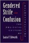 Title: Gendered Strife and Confusion: The Political Culture of Reconstruction, Author: Laura F. Edwards