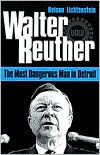 Title: Walter Reuther: THE MOST DANGEROUS MAN IN DETROIT, Author: Nelson Lichtenstein