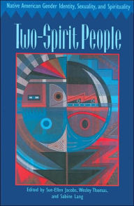 Title: Two-Spirit People: Native American Gender Identity, Sexuality, and Spirituality, Author: Sue-Ellen Jacobs