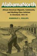 Title: AlabamaNorth: African-American Migrants, Community, and Working-Class Activism in Cleveland, 1915-45, Author: Kimberley L. Phillips