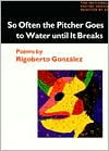 Title: So Often the Pitcher Goes to Water Until It Breaks: POEMS, Author: Rigoberto Gonzalez