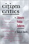 Title: Citizen Critics: Literary Public Spheres / Edition 1, Author: Rosa A. Eberly