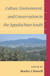 Title: Culture, Environment, and Conservation in the Appalachian South, Author: Benita J. Howell