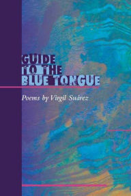 Title: Guide to the Blue Tongue: POEMS, Author: Virgil Suarez