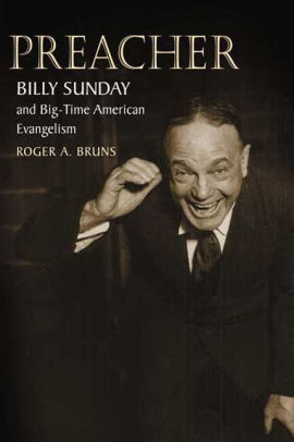 Preacher Billy Sunday And Big Time American Evangelism By Roger A