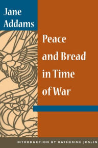 Title: Peace and Bread in Time of War, Author: Jane Addams
