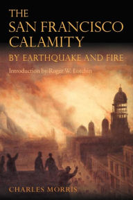 Title: The San Francisco Calamity by Earthquake and Fire, Author: Charles Morris