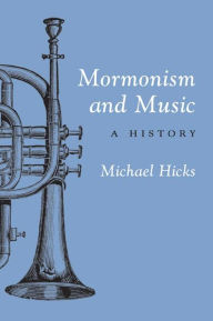 Title: Mormonism and Music: A History, Author: Michael Hicks